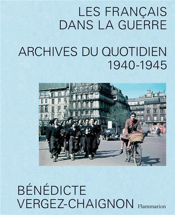 LES FRANCAIS DANS LA GUERRE : ARCHIVES DU QUOTIDIEN, 1940-1945 - VERGEZ-CHAIGNON B. - FLAMMARION