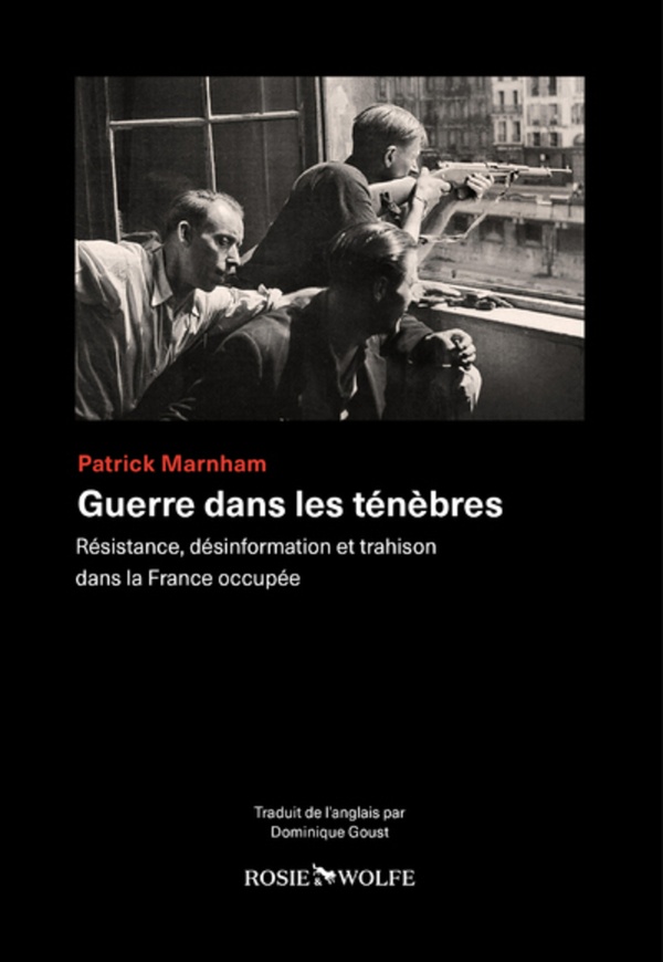 GUERRE DANS LES TENEBRES : RESISTANCE, DESINFORMATION ET TRAHISON DANS LA FRANCE OCCUPEE - MARNHAM PATRICK - ROW