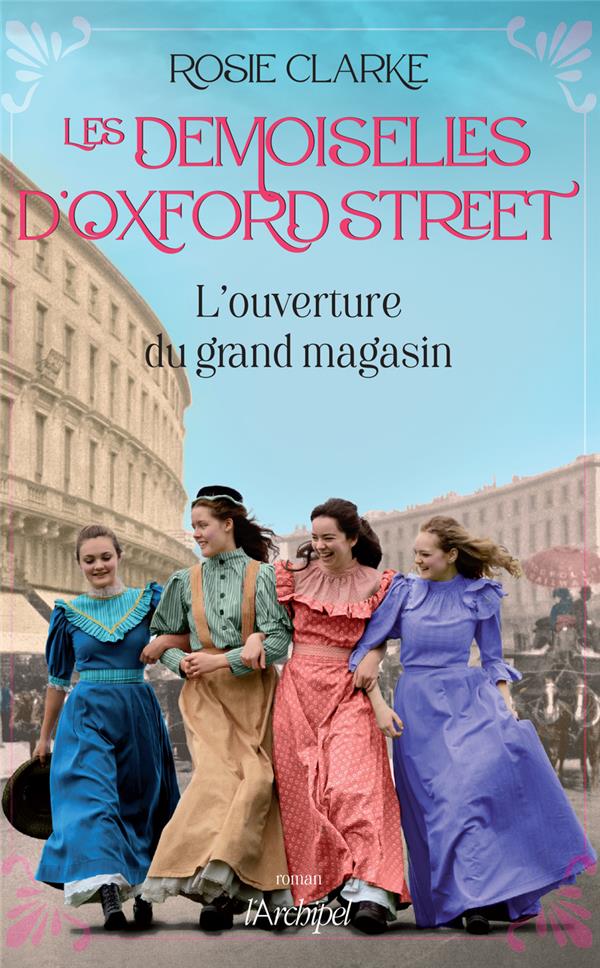 LES DEMOISELLES D'OXFORD STREET : L'OUVERTURE DU GRAND MAGASIN - CLARKE  ROSIE - ARCHIPEL