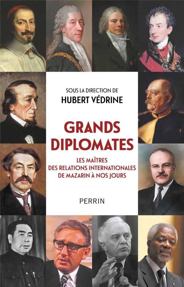 GRANDS DIPLOMATES - LES MAITRES DES RELATIONS INTERNATIONALES DE MAZARIN A NOS JOURS. - COLLECTIF/VEDRINE - PERRIN