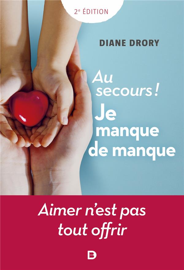 AU SECOURS ! JE MANQUE DE MANQUE - AIMER N'EST PAS TOUT OFFRIR - DRORY DIANE - DE BOECK SUP