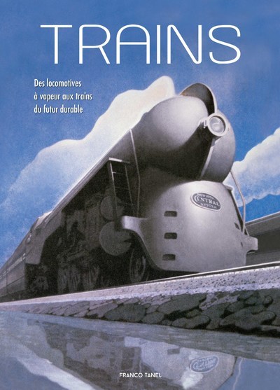 TRAINS - DES LOCOMOTIVES A VAPEUR AUX TRAINS DU FUTUR DURABLE - Franco Tanel - WHITE STAR TRAINS - DES LOCOMOTIVES A VAPEUR AUX TRAINS DU FUTUR DURABLE - Franco Tanel - WHITE STAR