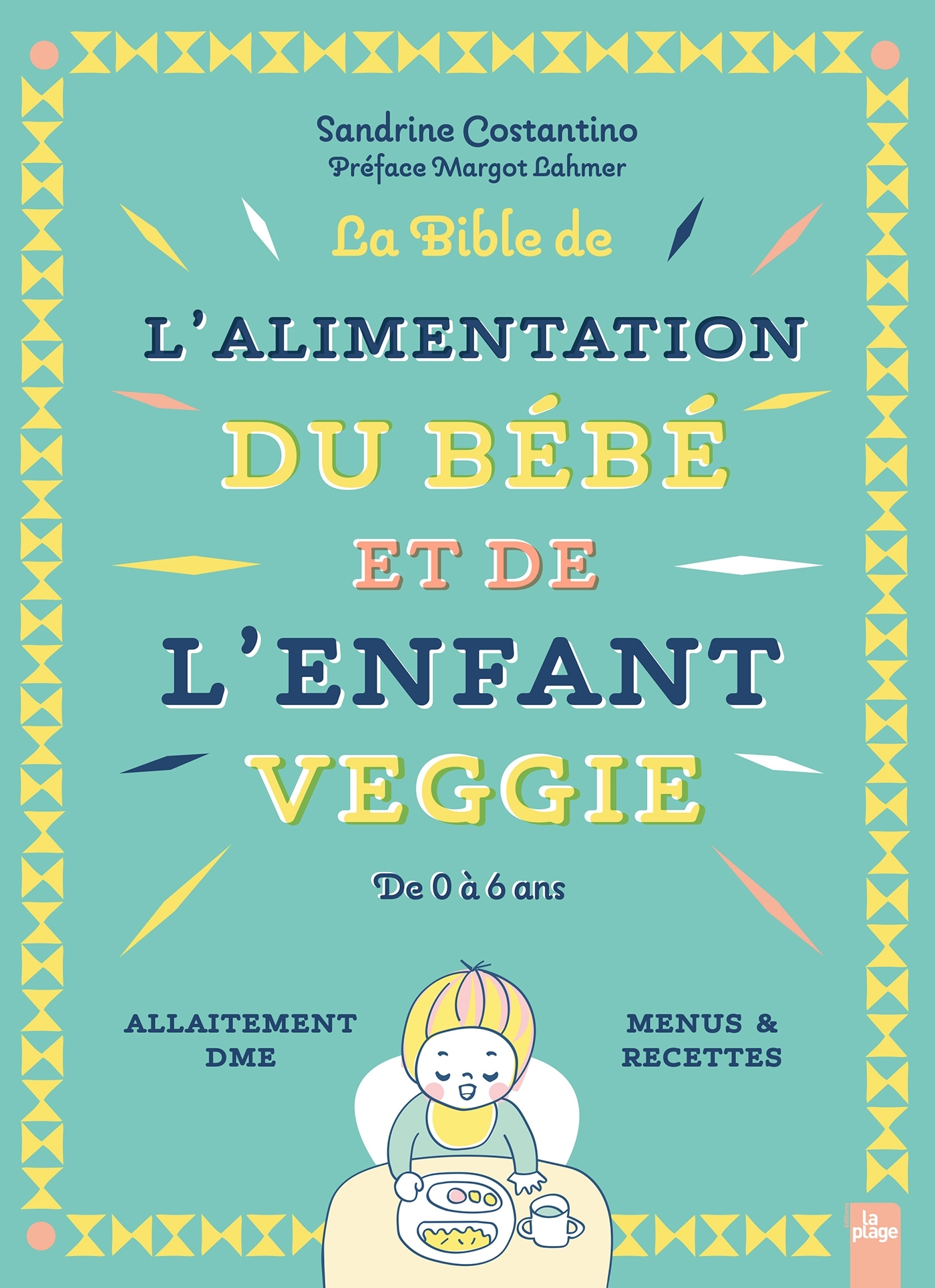 LA BIBLE DE L'ALIMENTATION DU BEBE ET DE L'ENFANT VEGGIE - DE 0 A 6 ANS - ALLAITEMENT DME - Sandrine Costantino - LA PLAGE