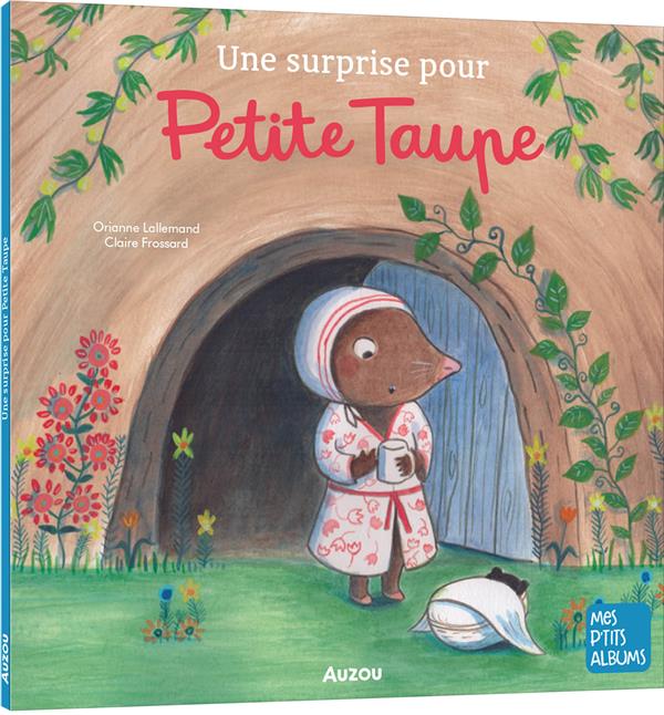 UNE SURPRISE POUR PETITE TAUPE - LALLEMAND/FROSSARD - PHILIPPE AUZOU