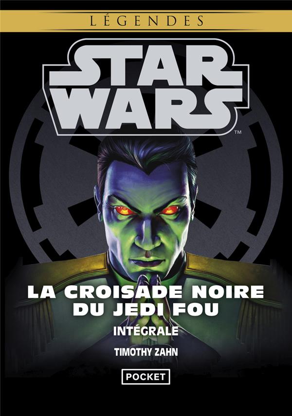 STAR WARS - LEGENDES : INTEGRALE : LA CROISADE NOIRE DU JEDI FOU - ZAHN  TIMOTHY - Pocket