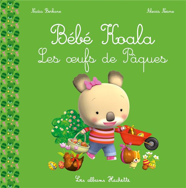 BEBE KOALA - LES OEUFS DE PAQUES - BERKANE/NESME - Hachette Jeunesse