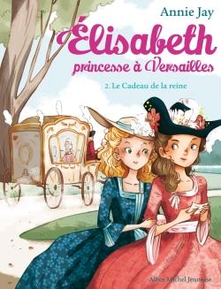 ELISABETH, PRINCESSE A VERSAILLES TOME 2 : LE CADEAU DE LA REINE - JAY/DELRIEU - Albin Michel-Jeunesse