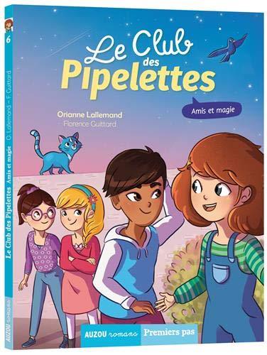 LE CLUB DES PIPELETTES - T06 - LE CLUB DES PIPELETTES - AMIS ET MAGIE - LALLEMAND/GUITTARD - PHILIPPE AUZOU