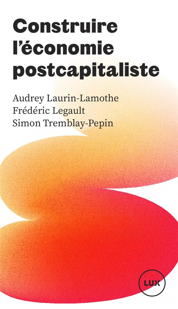 CONSTRUIRE L'ECONOMIE POSTCAPITALISTE -  LAURIN-LAMOTHE  AUDREY  - LUX CANADA