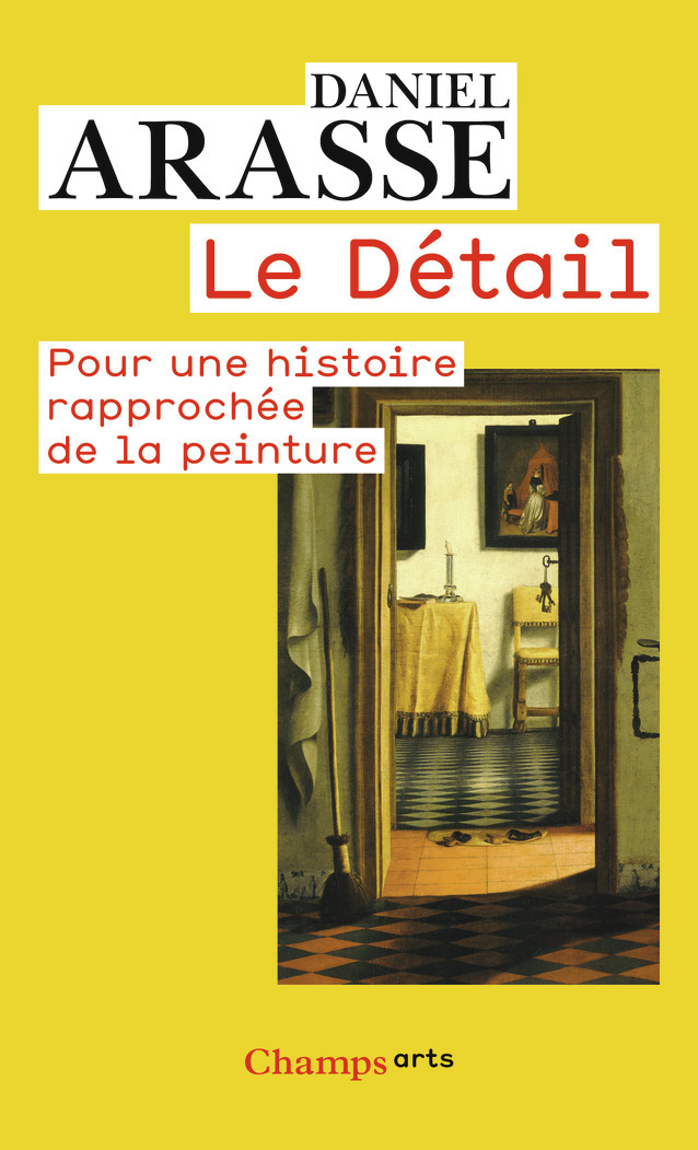 LE DETAIL - POUR UNE HISTOIRE RAPPROCHEE DE LA PEINTURE - Daniel Arasse - FLAMMARION