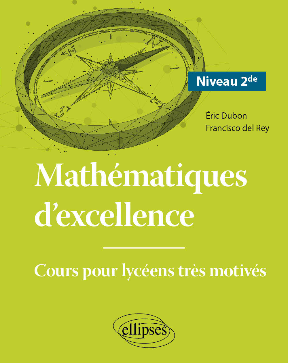 MATHEMATIQUES D'EXCELLENCE - COURS POUR LYCEENS TRES MOTIVES - NIVEAU SECONDE - Éric Dubon - ELLIPSES