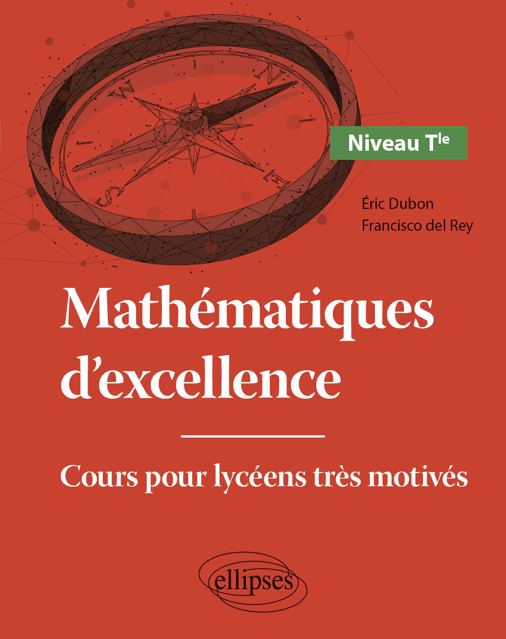 MATHEMATIQUES D'EXCELLENCE - COURS POUR LYCEENS TRES MOTIVES - NIVEAU TERMINALE - Éric Dubon - ELLIPSES