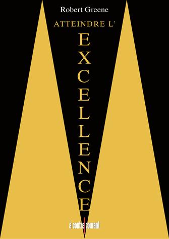 ATTEINDRE L'EXCELLENCE - Greene Robert - A Contre-courant