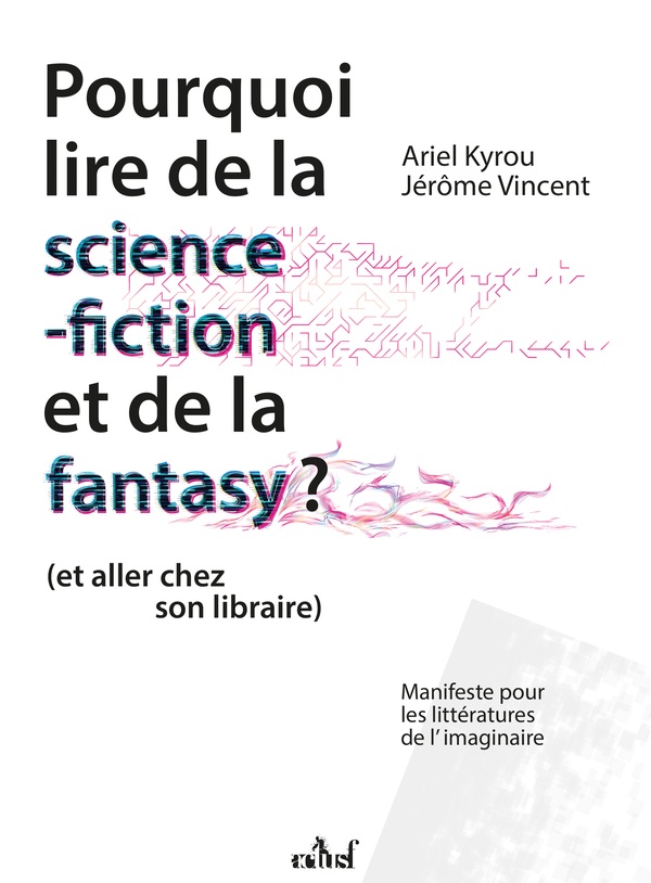 POURQUOI LIRE DE LA SCIENCE-FICTION ET DE LA FANTASY ? (ET ALLER CHEZ SON LIBRAIRE) - KYROU ARIEL - BADASS