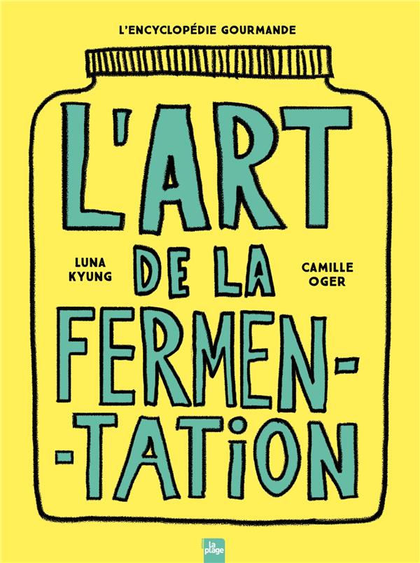 L'ART DE LA FERMENTATION - OGER/KYUNG - LA PLAGE