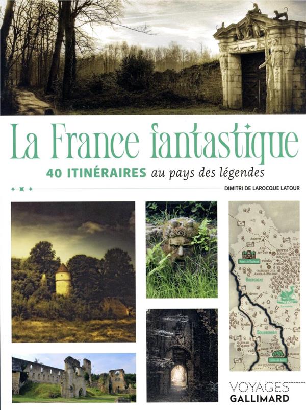 LA FRANCE FANTASTIQUE : 40 ITINERAIRES AU PAYS DES LEGENDES - LAROCQUE-LATOUR  DIMITRI DE - NC