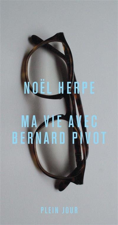 MA VIE AVEC BERNARD PIVOT - HERPE  NOEL - PLEIN JOUR