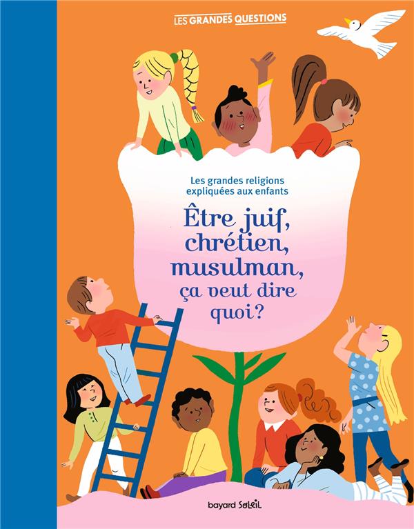 ETRE JUIF, CHRETIEN, MUSULMAN, CA VEUT DIRE QUOI ? LES GRANDES RELIGIONS EXPLIQUEES AUX ENFANTS. -  ROUSSEL  VIRGINIE - BAYARD JEUNESSE