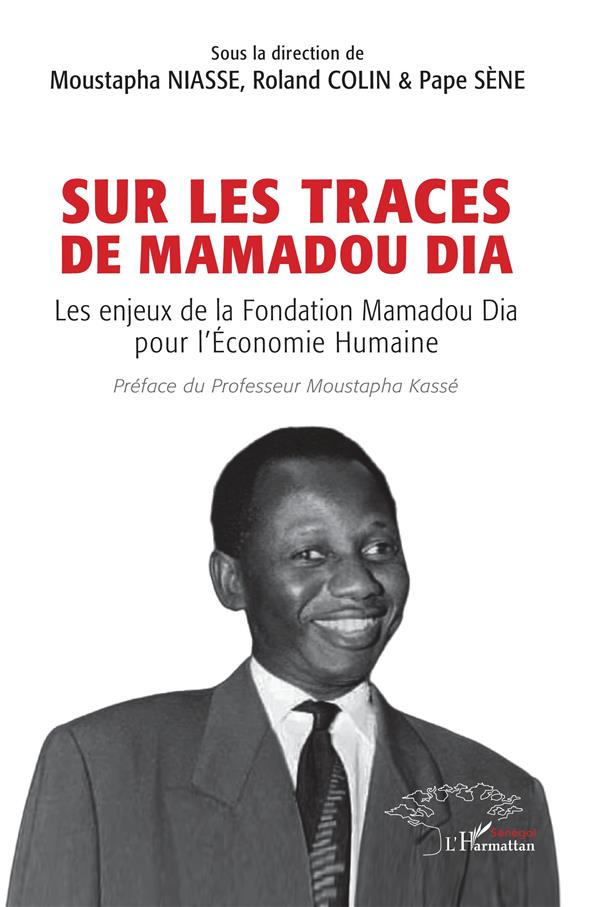 SUR LES TRACES  DE MAMADOU DIA : LES ENJEUX DE LA FONDATION MAMADOU DIA POUR L'ÉCONOMIE HUMAINE -  COLIN  ROLAND  - L'HARMATTAN