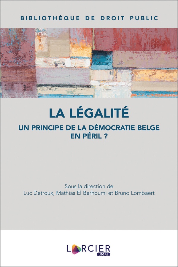 LA LEGALITE : UN PRINCIPE DE LA DEMOCRATIE BELGE EN PERIL ? -  DETROUX  LUC  - LARCIER