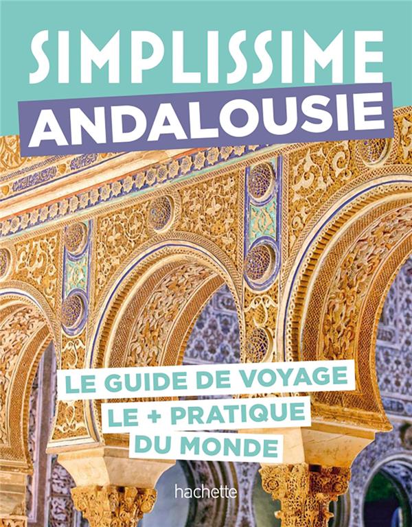 GUIDE SIMPLISSIME : ANDALOUSIE : LE GUIDE DE VOYAGE LE + PRATIQUE DU MONDE - COLLECTIF - HACHETTE