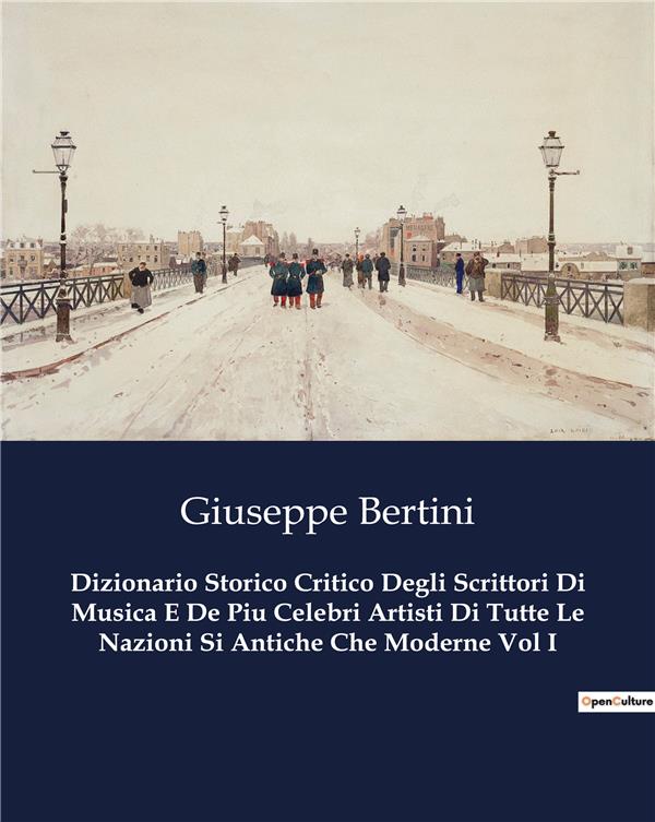 DIZIONARIO STORICO CRITICO DEGLI SCRITTORI DI MUSICA E DE PIU CELEBRI ARTISTI DI TUTTE LE NAZIONI SI ANTICHE CHE MODERNE VOL I - BERTINI  GIUSEPPE - CULTUREA