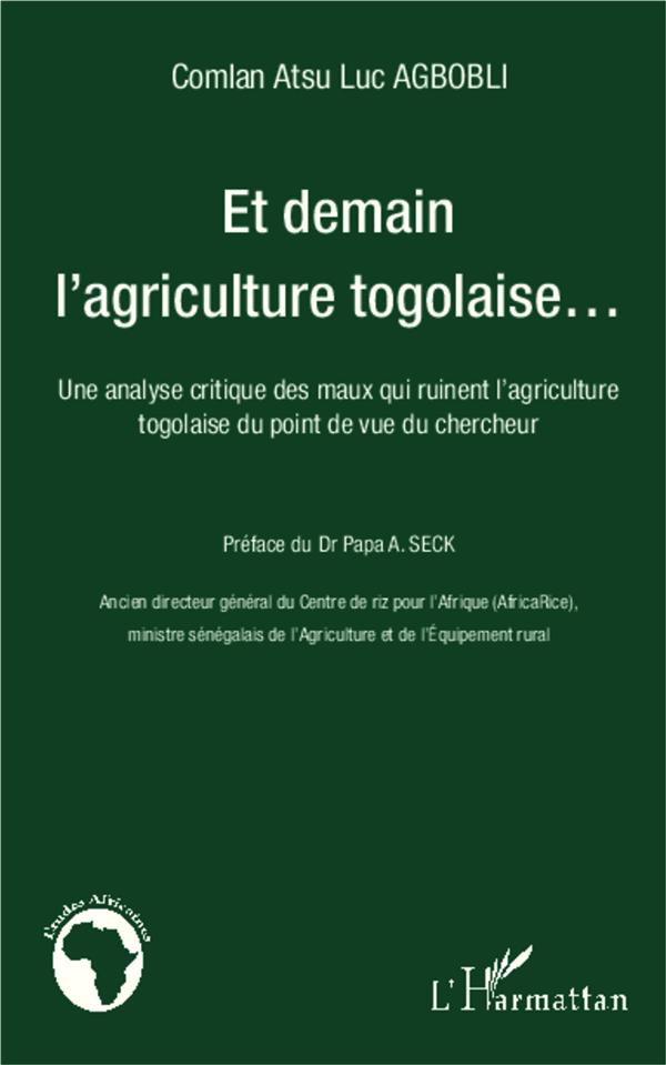 ET DEMAIN L'AGRICULTURE TOGOLAISE  -  UNE ANALYSE CRITIQUE DES MAUX QUI RUINENT L'AGRICULTURE TOGOLAISE - AGBOBLI  COMLAN ATSU LUC - L'Harmattan