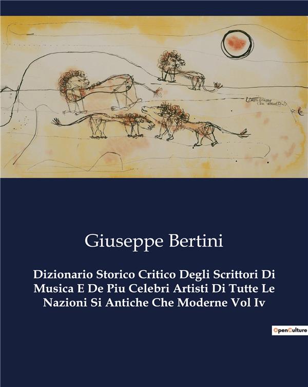 DIZIONARIO STORICO CRITICO DEGLI SCRITTORI DI MUSICA E DE PIU CELEBRI ARTISTI DI TUTTE LE NAZIONI SI ANTICHE CHE MODERNE VOL IV - BERTINI  GIUSEPPE - CULTUREA