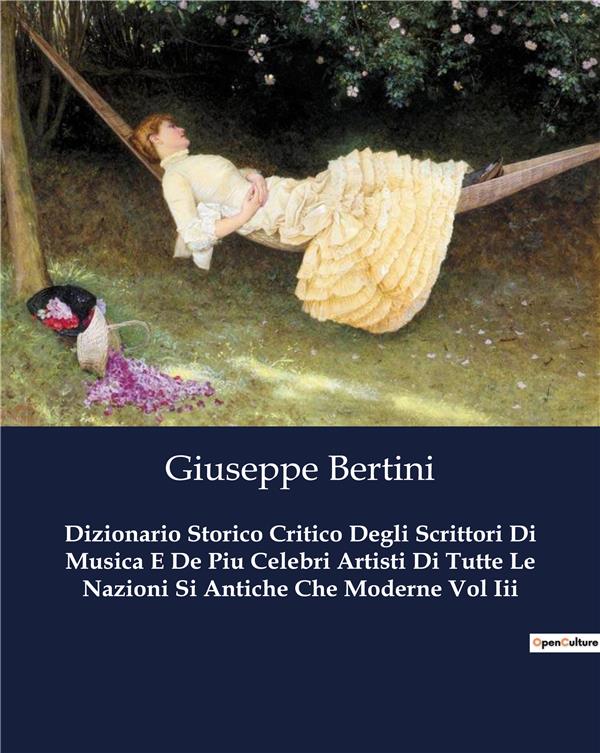 DIZIONARIO STORICO CRITICO DEGLI SCRITTORI DI MUSICA E DE PIU CELEBRI ARTISTI DI TUTTE LE NAZIONI SI ANTICHE CHE MODERNE VOL III - BERTINI  GIUSEPPE - CULTUREA