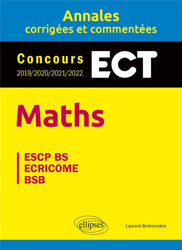MATHS : ECT  -  ANNALES CORRIGEES ET COMMENTEES  -  CONCOURS 2019/2020/2021/2022 - BRETONNIERE LAURENT - ELLIPSES MARKET