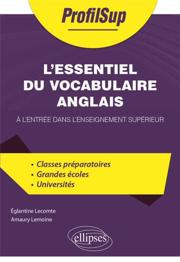 L'ESSENTIEL DU VOCABULAIRE ANGLAIS A L'ENTREE DANS L'ENSEIGNEMENT SUPERIEUR - LECOMTE/LEMOINE - ELLIPSES MARKET