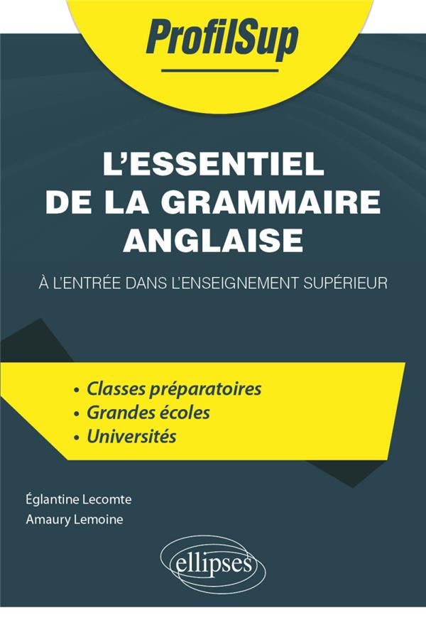 L'ESSENTIEL DE LA GRAMMAIRE ANGLAISE A L'ENTREE DANS L'ENSEIGNEMENT SUPERIEUR - LECOMTE/LEMOINE - ELLIPSES MARKET