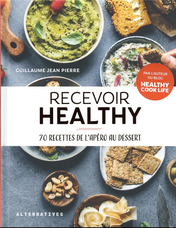 RECEVOIR HEALTHY - 70 RECETTES DE L'APERO AU DESSERT - JEAN-PIERRE GUILLAUME - GALLIMARD