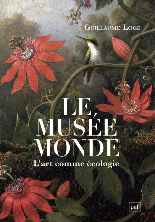 LE MUSEE MONDE : L'ART COMME ECOLOGIE - LOGE GUILLAUME - PUF