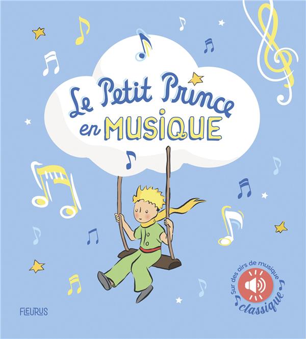 LE PETIT PRINCE EN MUSIQUE (LIVRE SONORE) - SUR DES AIRS DE MUSIQUE CLASSIQUE - D'APRES ANTOINE DE SAINT-EXUPE - FLEURUS