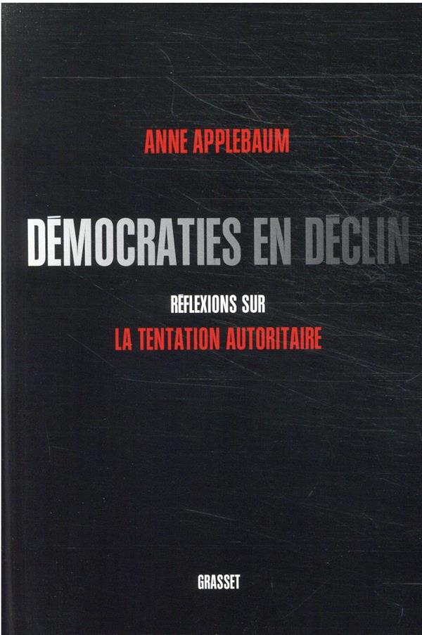 DEMOCRATIES EN DECLIN : REFLEXIONS SUR LA TENTATION AUTORITAIRE - APPLEBAUM ANNE - GRASSET