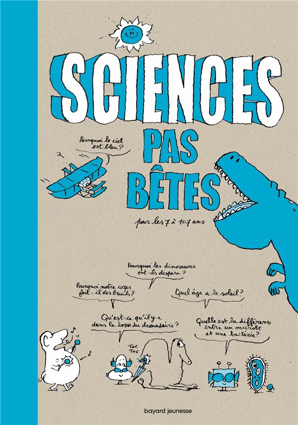 SCIENCES PAS BETES POUR LES 7 A 107 ANS - BEYNIE MARC - Bayard Jeunesse