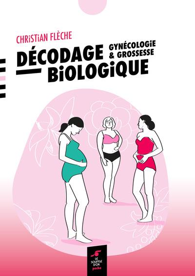 DECODAGE BIOLOGIQUE - GYNECOLOGIE ET GROSSESSE - FLECHE CHRISTIAN - SOUFFLE OR