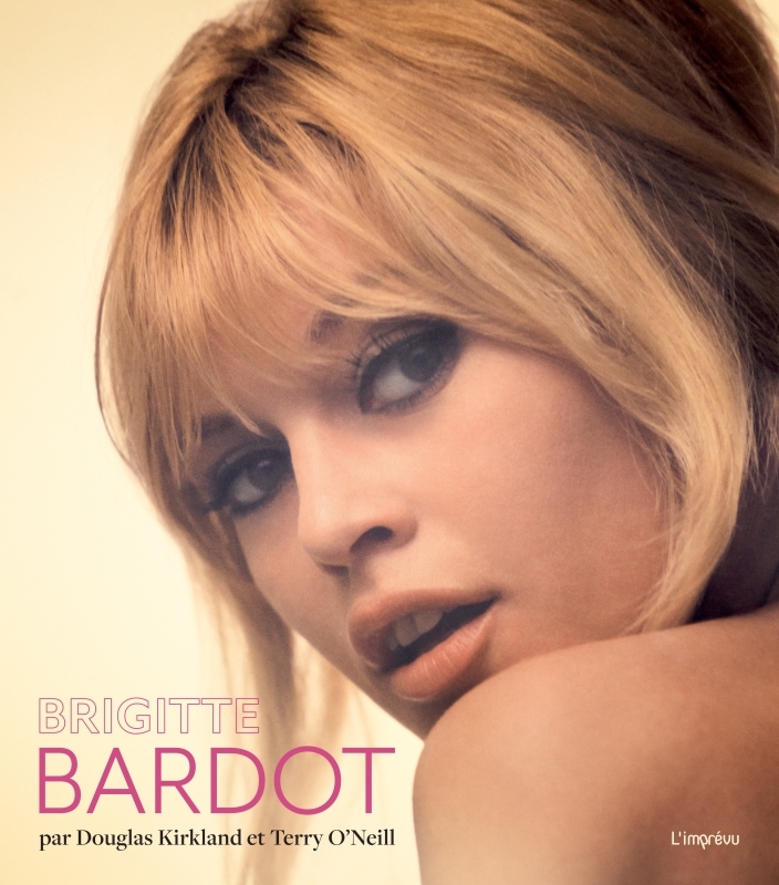 Brigitte Bardot. Par Douglas Kirkland et Terry O'Neill - Kirkland Douglas, O'Neill Terry - L IMPREVU