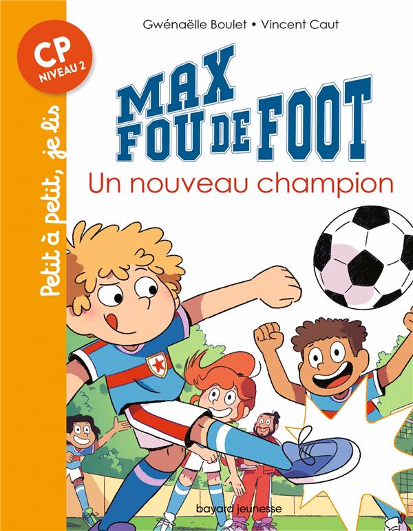 MAX FOU DE FOOT TOME 8 : UN NOUVEAU CHAMPION - BOULET GWENAELLE - BAYARD JEUNESSE