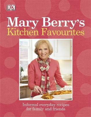 MARY BERRY'S KITCHEN FAVOURITES: INFORMAL EVERYDAY RECIPES FOR FAMILY AND FRIENDS - BERRY  MARY - DORLING KINDERS