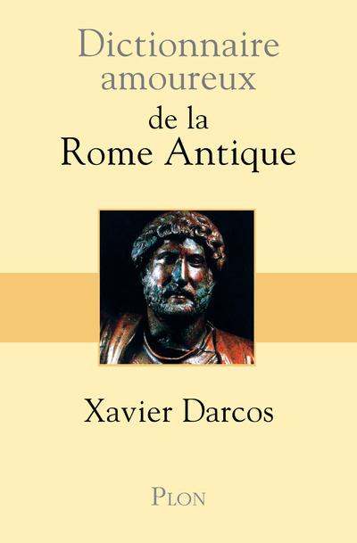 DICTIONNAIRE AMOUREUX  -  DE LA ROME ANTIQUE - DARCOS  XAVIER - PLON