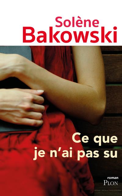 CE QUE JE N'AI PAS SU - BAKOWSKI SOLENE - PLON CE QUE JE N'AI PAS SU - BAKOWSKI SOLENE - PLON