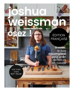 OSEZ ! - LE LIVRE DECOMPLEXE POUR ENFIN DE LANCER EN CUISINE - Joshua Weissman - HACHETTE PRAT