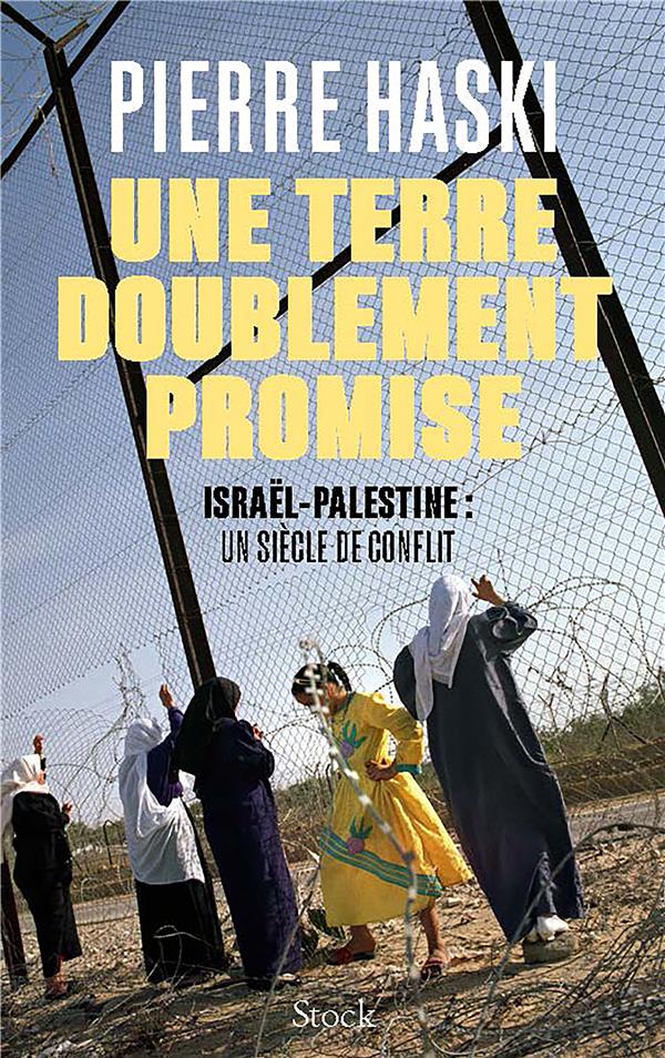 UNE TERRE DOUBLEMENT PROMISE : ISRAEL-PALESTINE : UN SIECLE DE CONFLIT - HASKI PIERRE - STOCK