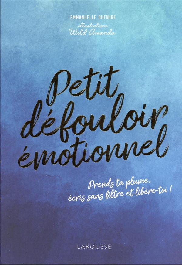 PETIT DEFOULOIR EMOTIONNEL : PRENDS TA PLUME, ECRIS SANS FILTRE ET LIBERE-TOI ! - DUFAURE EMMANUELLE - PU SEPTENTRION