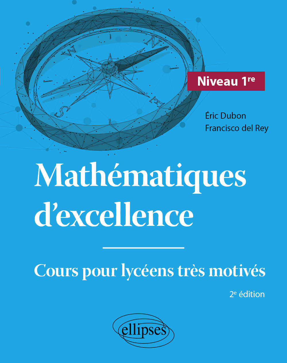 MATHEMATIQUES D'EXCELLENCE - NIVEAU PREMIERE - COURS POUR LYCEENS TRES MOTIVES - Éric Dubon - ELLIPSES