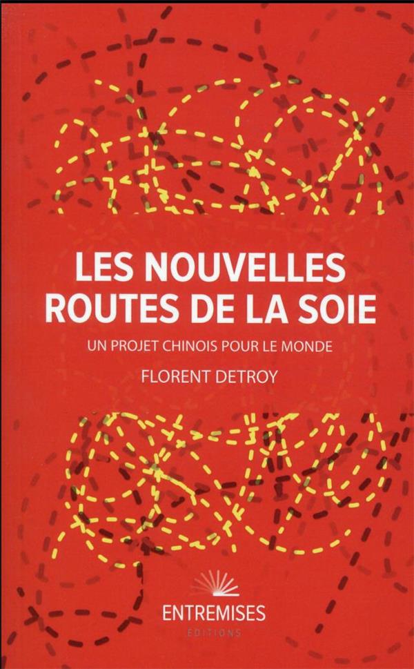 LES NOUVELLES ROUTES DE LA SOIE - DETROY FLORENT - ENTREMISES