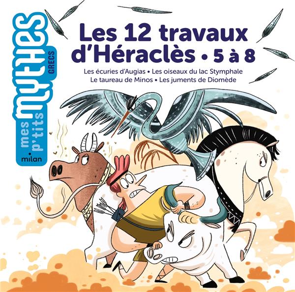 LES 12 TRAVAUX D'HERACLES : 5 A 8  -  LES ECURIES D'AUGIAS  -  LES OISEAUX DU LAC STYMPHALE  -  LE TAUREAU DE MINOS  -  LES JUMENTS DE DIOMEDE - BENEDICTE SOLLE - MILAN