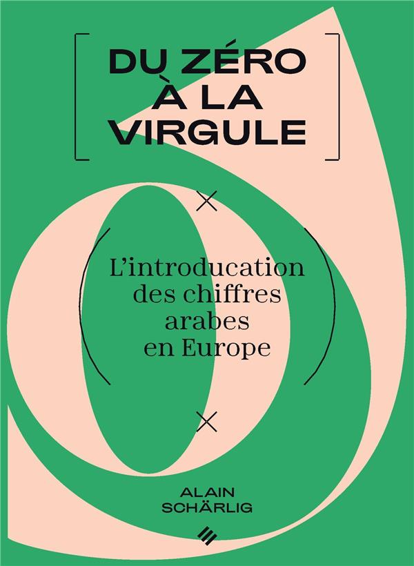 DU ZERO A LA VIRGULE - L'INTRODUCTION DES CHIFFRES ARABES EN EUROPE - SCHARLIG ALAIN - PU POLYTECHNIQU